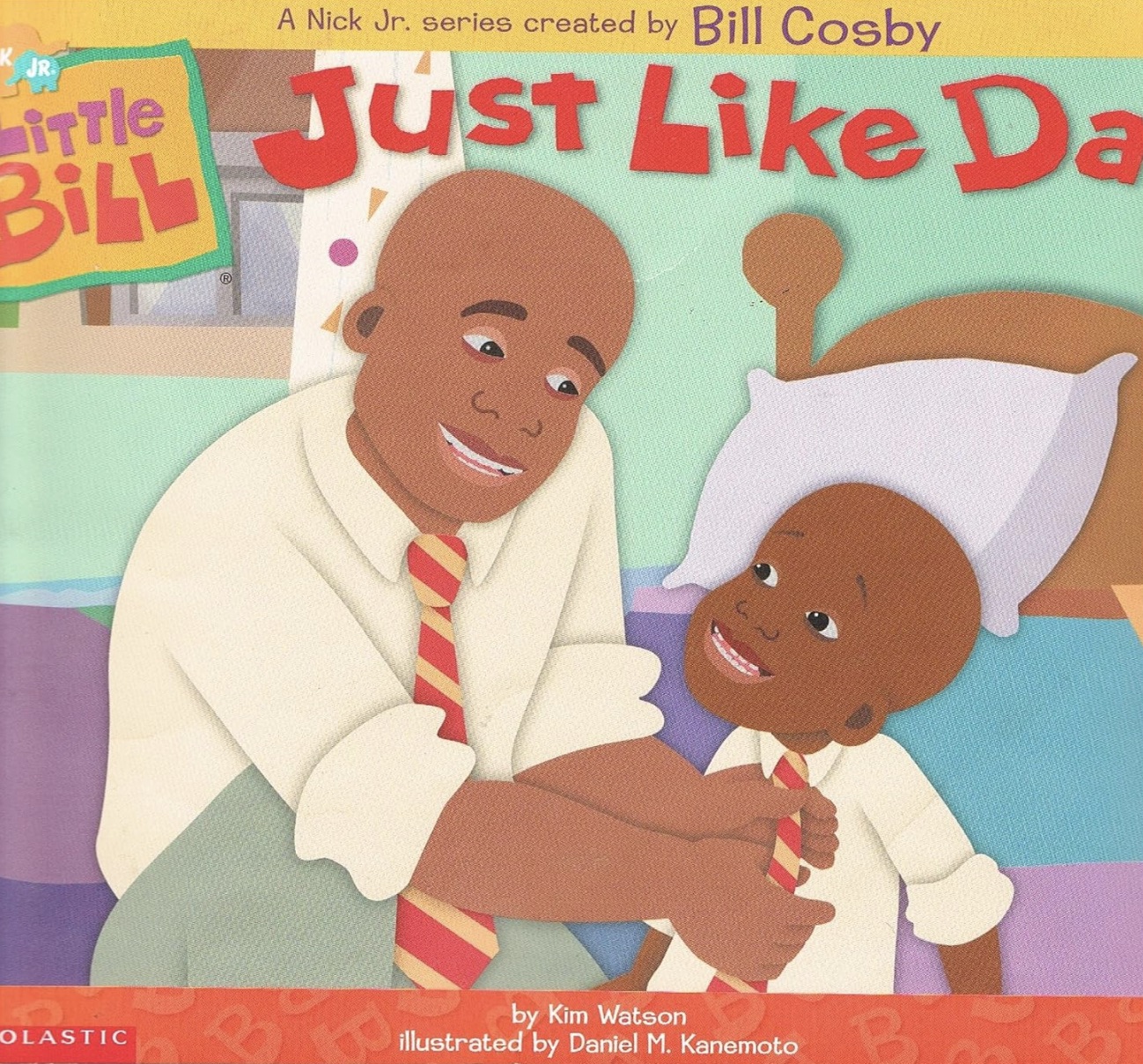 little bill just like dad - ITTle Bill A Nick Jr. series created by Bill Cosby Just Da Olastic by Kim Watson illustrated by Daniel M. Kanemoto